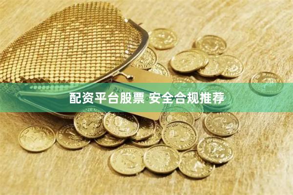配资平台股票 安全合规推荐